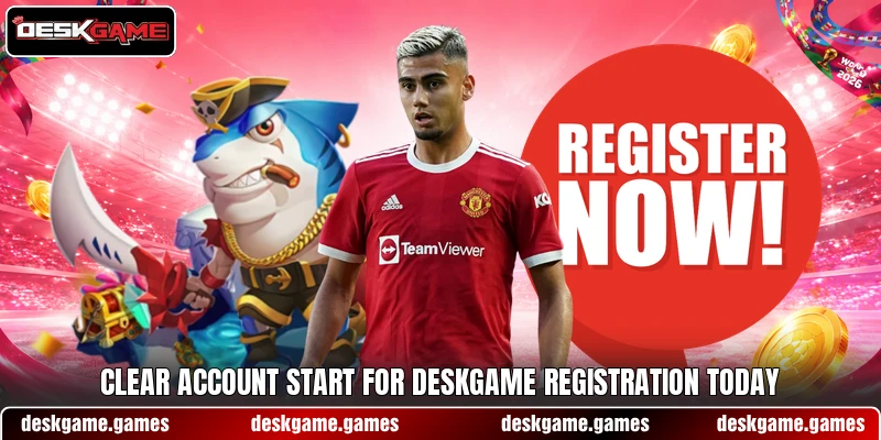 Clear account start for DESKGAME registration today