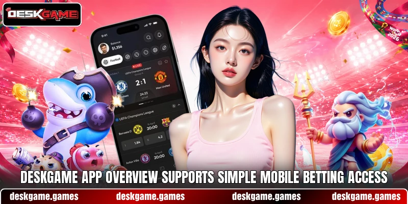 DESKGAME app overview supports simple mobile betting access DESKGAME app overview supports simple mobile betting access