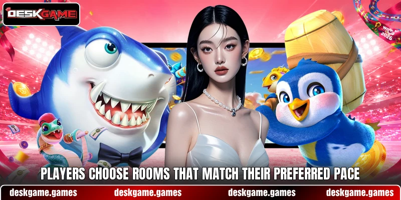 Players choose rooms that match their preferred pace Players choose rooms that match their preferred pace