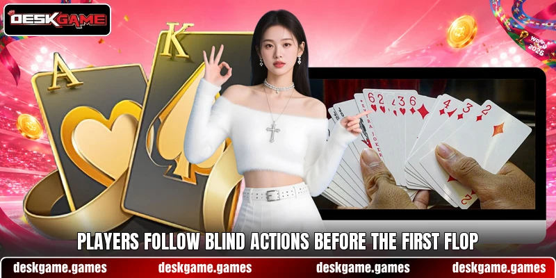 Players follow blind actions before the first flop Players follow blind actions before the first flop