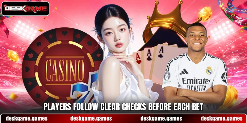 Players follow clear checks before each bet