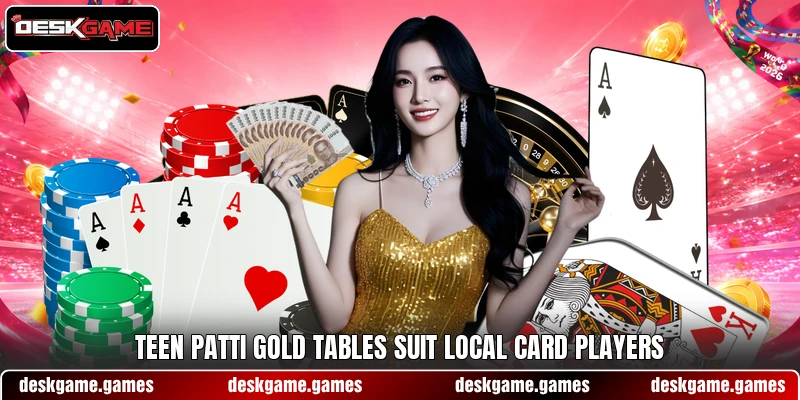 Teen Patti Gold tables suit local card players Teen Patti Gold tables suit local card players